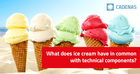 Do you know what ice cream has in common with technical components?